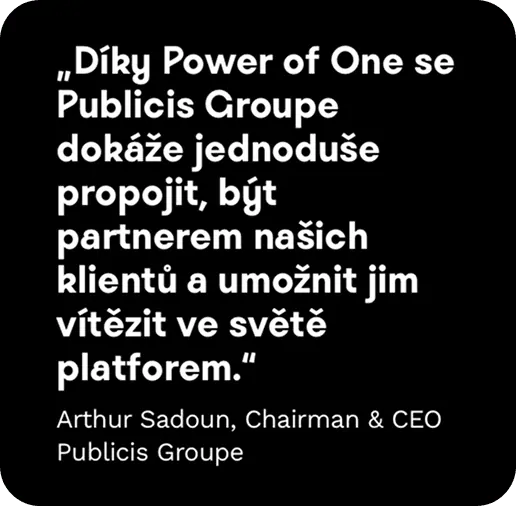 Diky Power of One se Publicis Groupe dokáže jednoduše propojit, být partnerem našich klientů a umožnit jim vítězit ve svetě platforem.